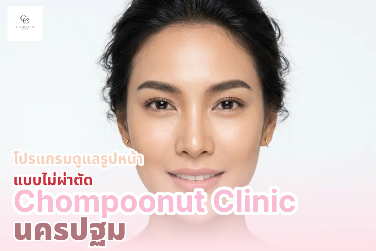 โปรแกรมดูแลรูปหน้าแบบไม่ผ่าตัด Chompoonut Clinic นครปฐม