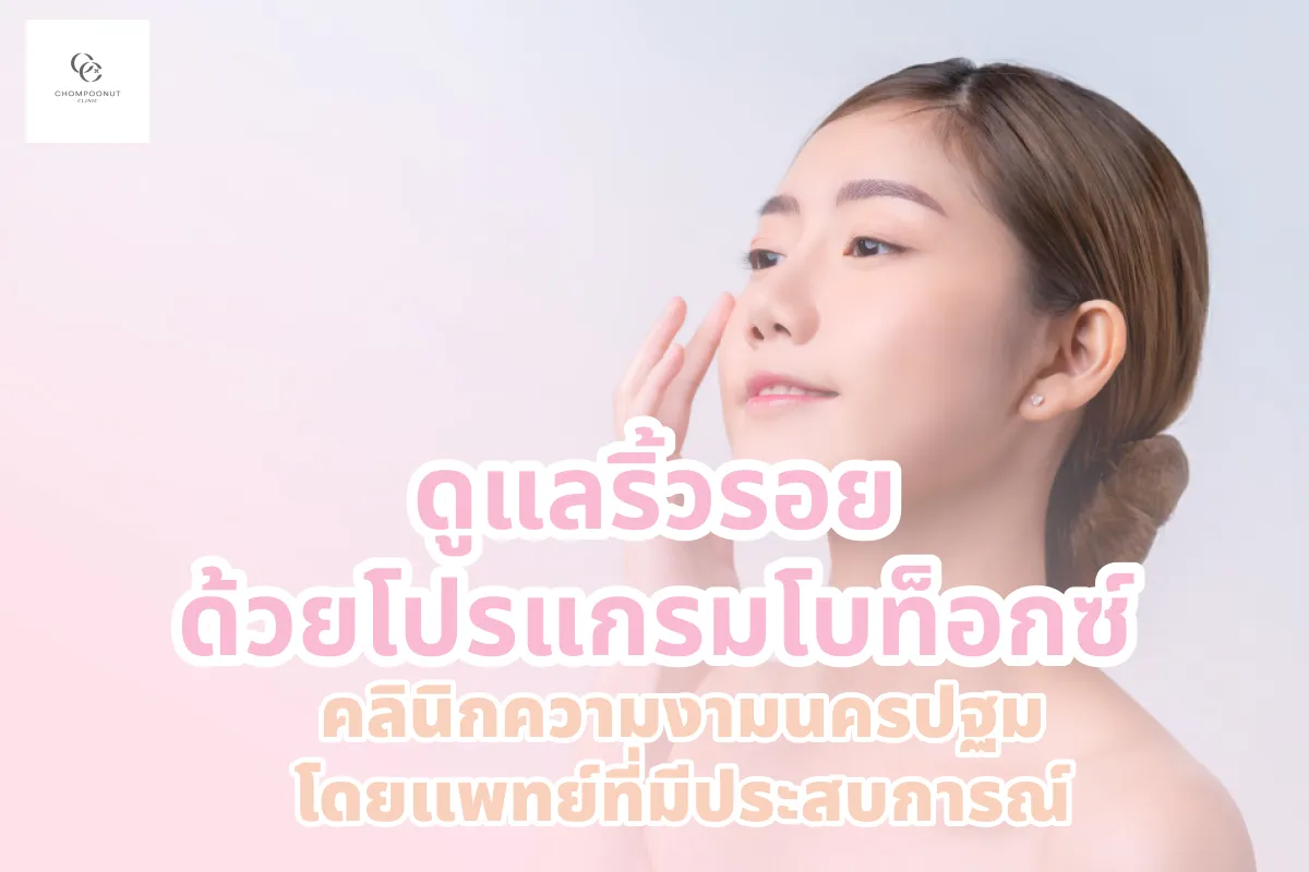 ดูแลริ้วรอยด้วยโปรแกรมโบท็อกซ์ (Botox) คลินิกความงามนครปฐม โดยแพทย์ที่มีประสบการณ์
