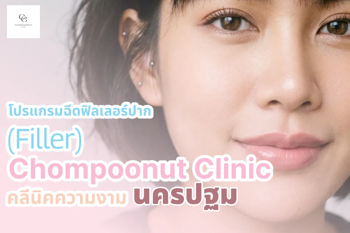 โปรแกรมฉีดฟิลเลอร์ปาก (Filler) ที่ Chompoonut Clinic คลีนิคความงาม นครปฐม มั่นใจ ปากสวย ปลอดภัย
